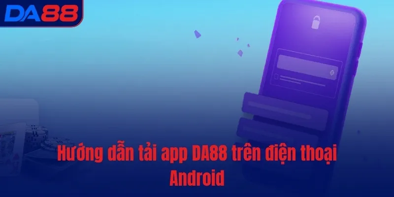 Hướng dẫn Tải app DA88 trên điện thoại Android