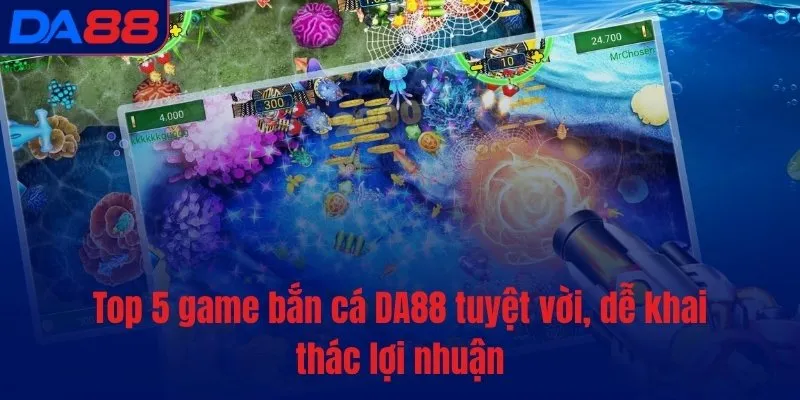 Top 5 game bắn cá DA88 tuyệt vời, dễ khai thác lợi nhuận